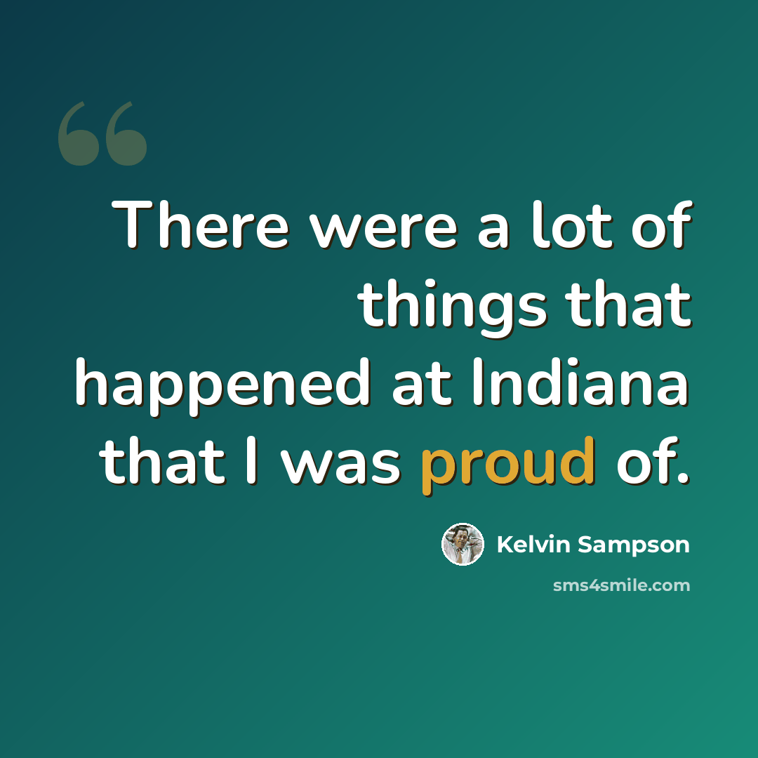 “There were a lot of things that happened at Indiana that I was proud of.” quote by Kelvin Sampson