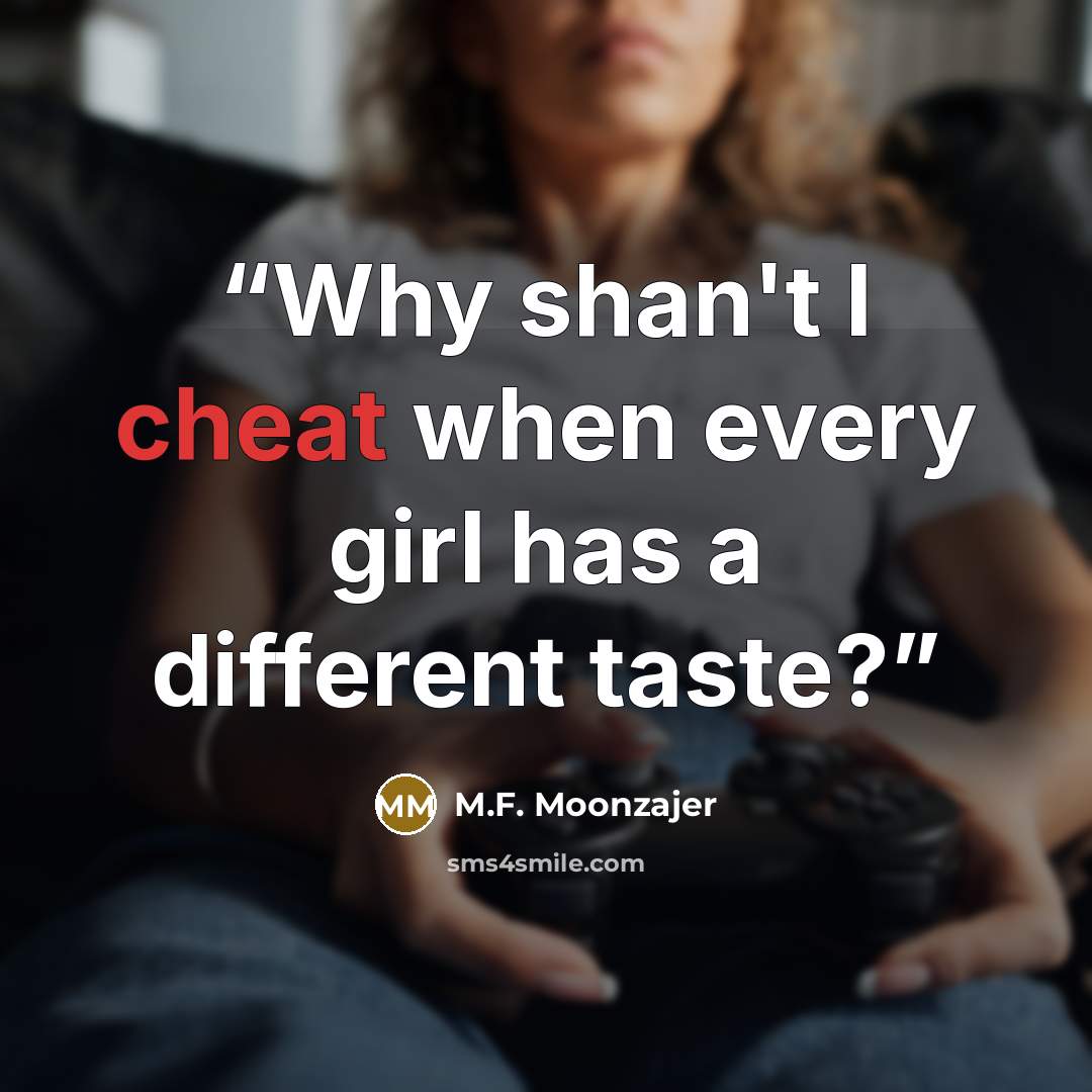 “Why shan't I cheat when every girl has a different taste?” quote by M.F. Moonzajer
