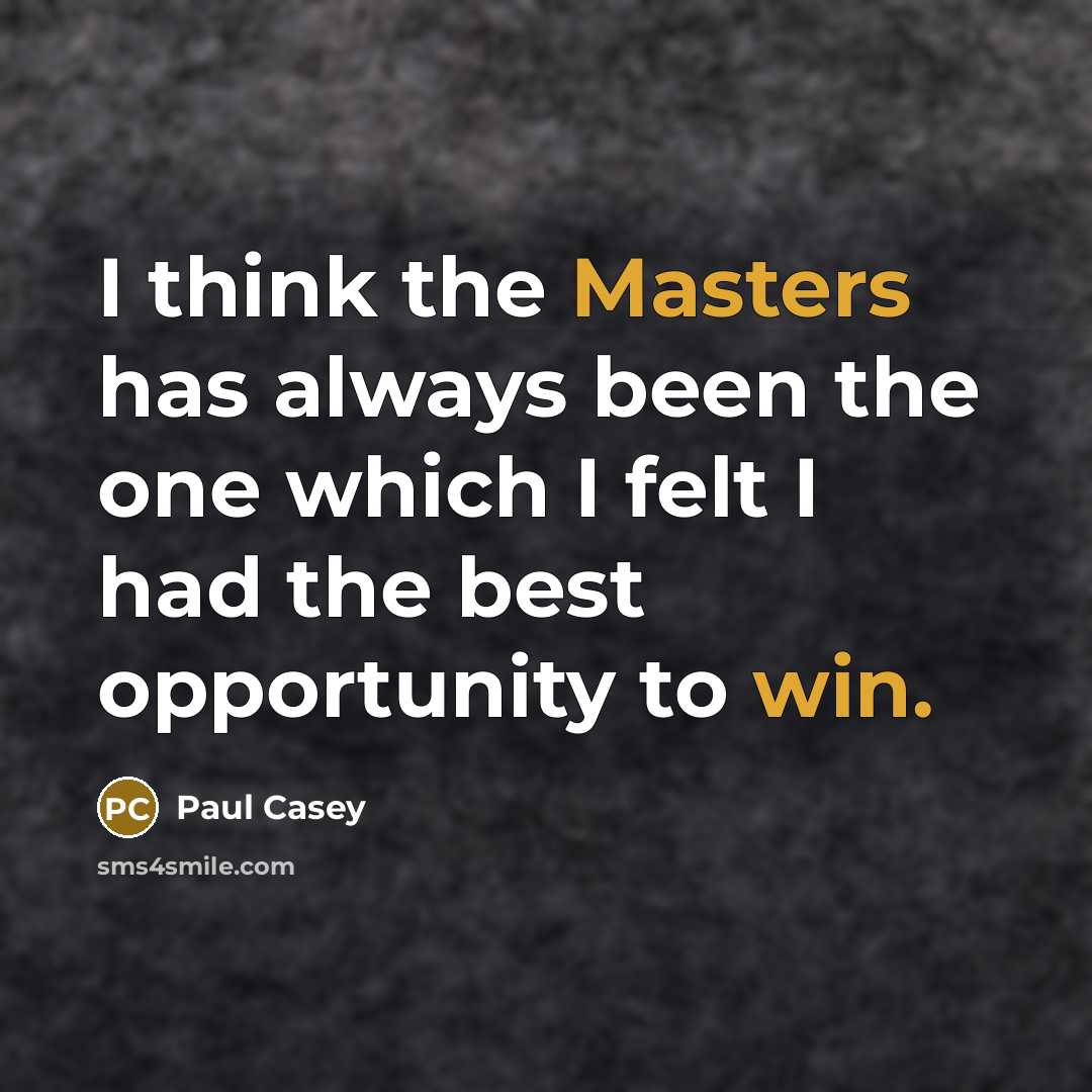“I think the Masters has always been the one which I felt I had the best opportunity to win.” quote by Paul Casey