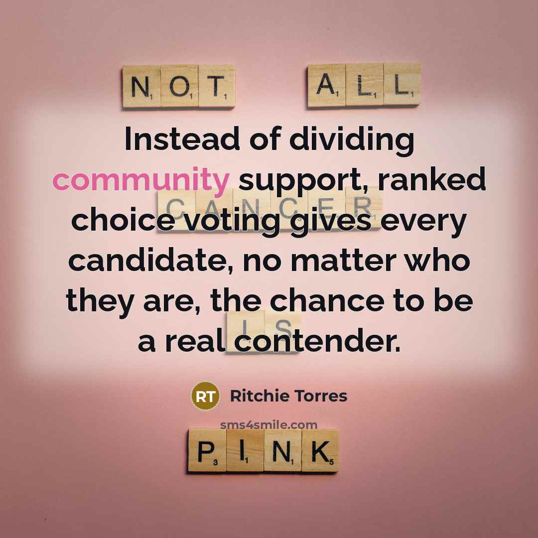 “Instead of dividing community support, ranked choice voting gives every candidate, no matter who they are, the chance to be a real contender.” quote by Ritchie Torres