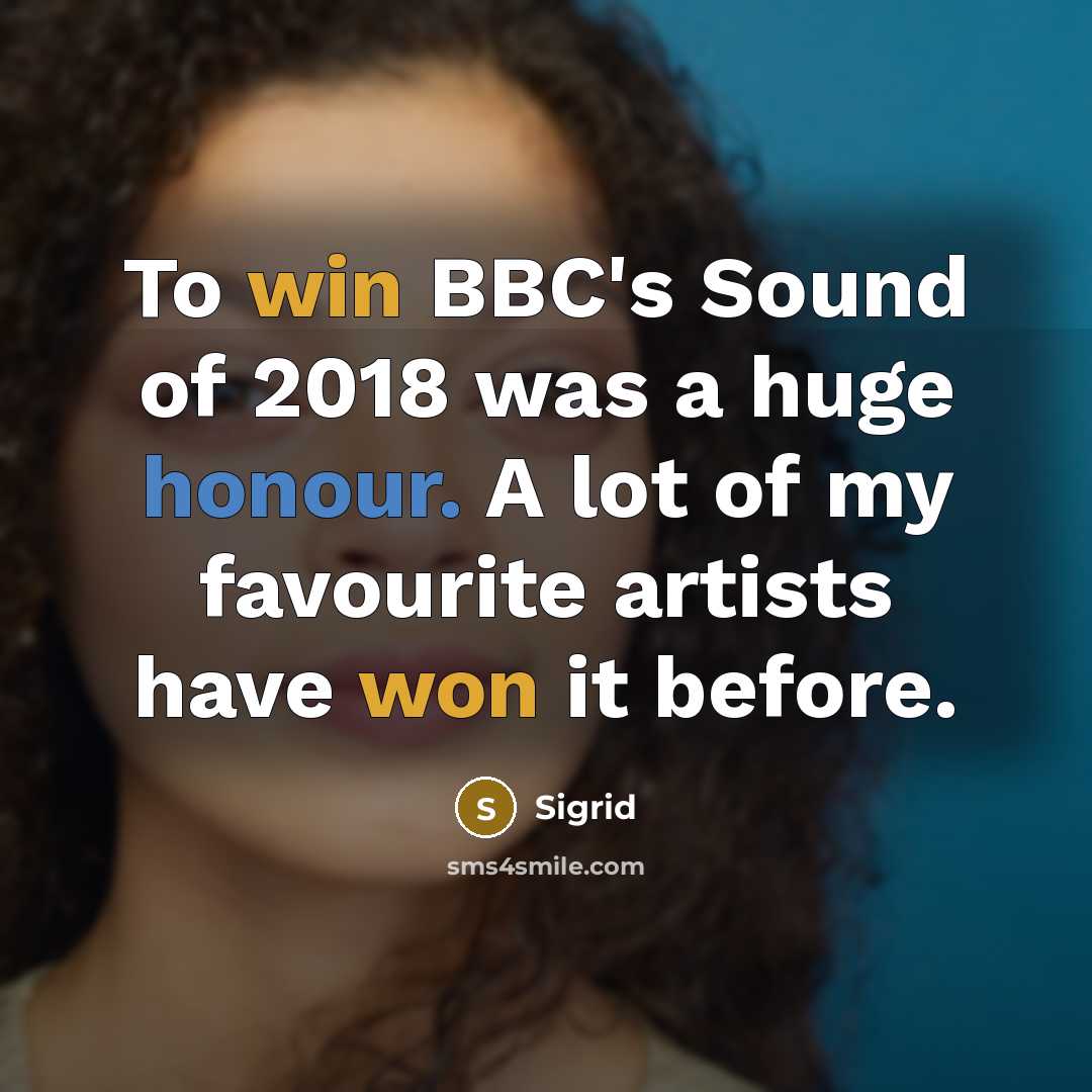 “To win BBC's Sound of 2018 was a huge honour. A lot of my favourite artists have won it before.” quote by Sigrid