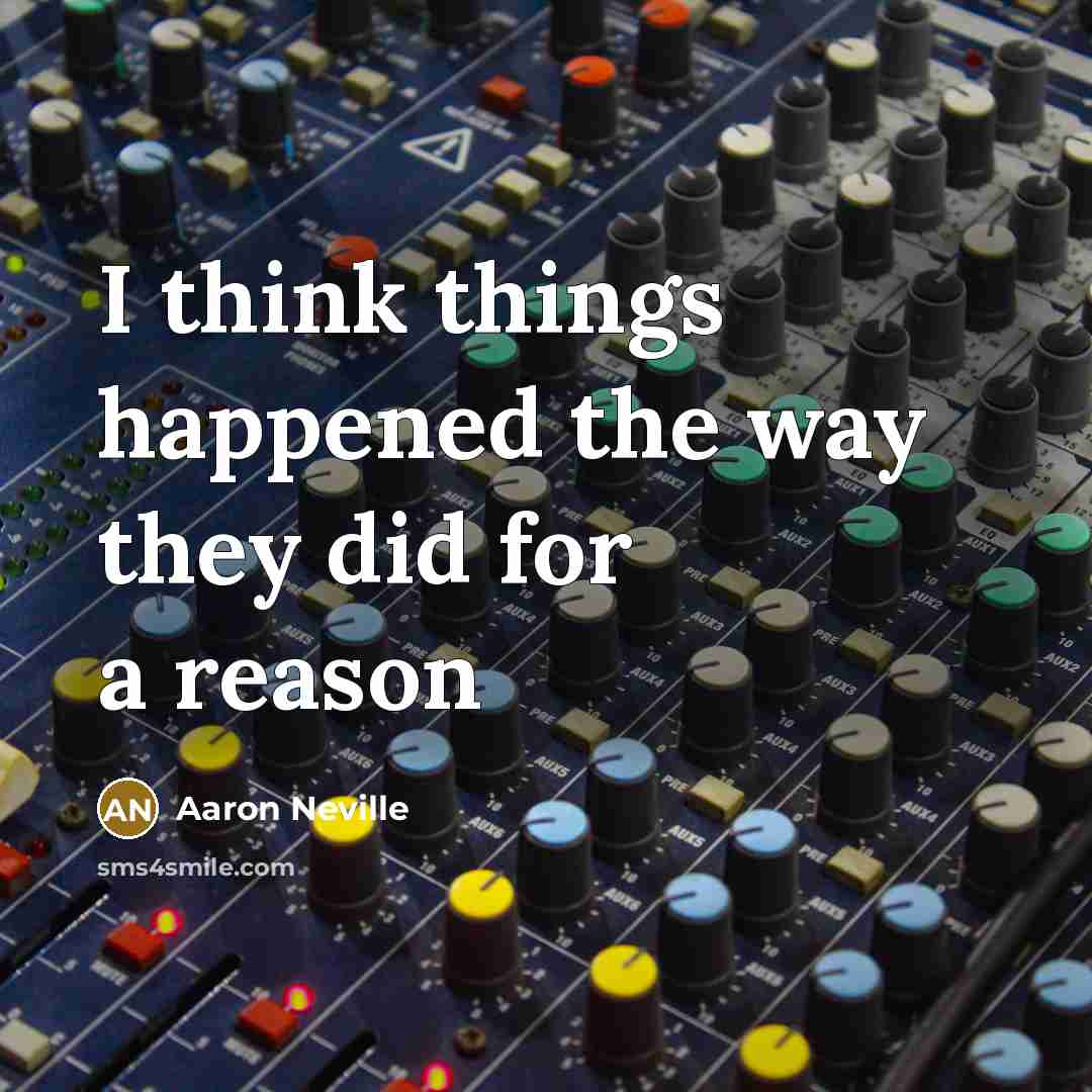 “I think things happened the way they did for a reason” quote by Aaron Neville