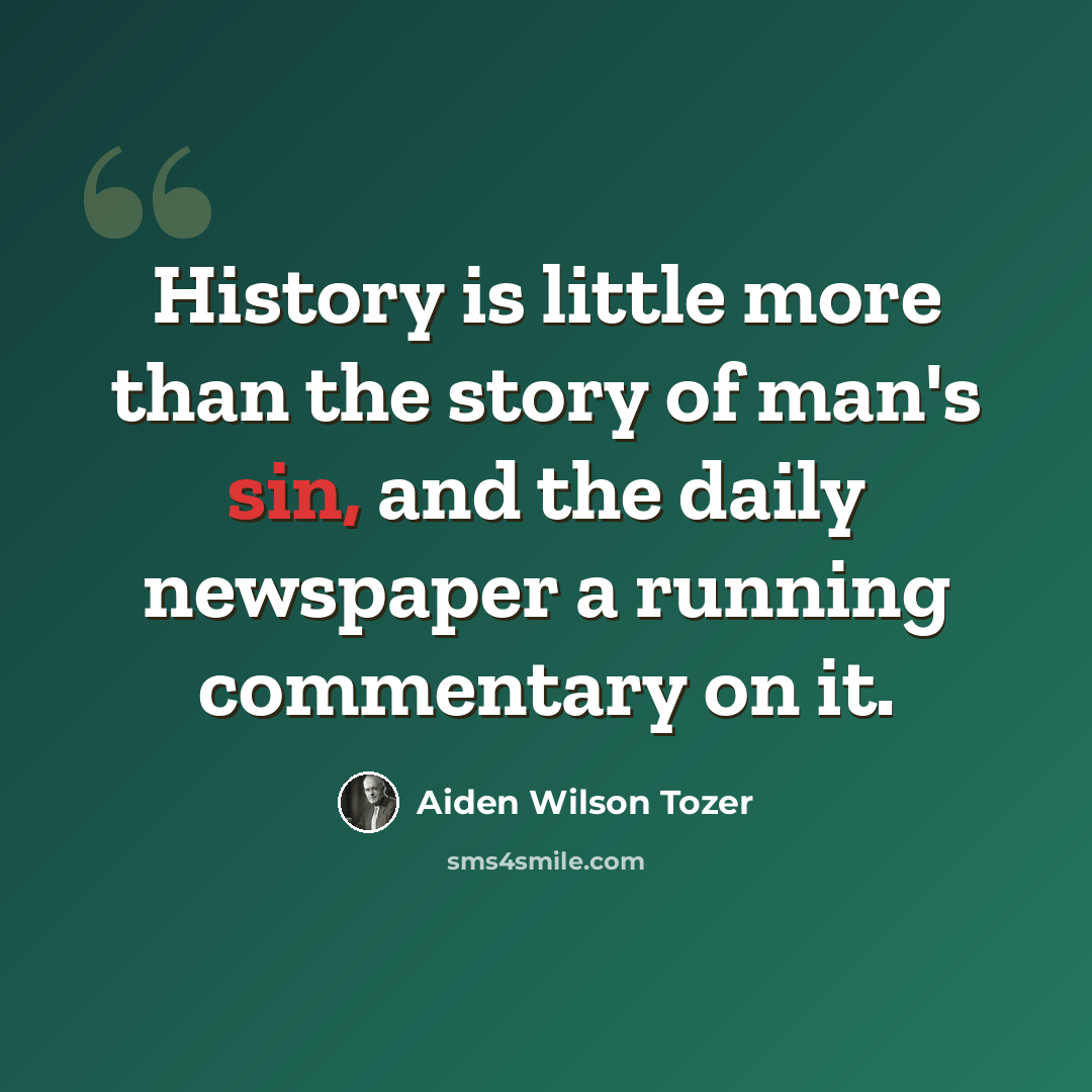 “History is little more than the story of man's sin, and the daily newspaper a running commentary on it.” quote by Aiden Wilson Tozer
