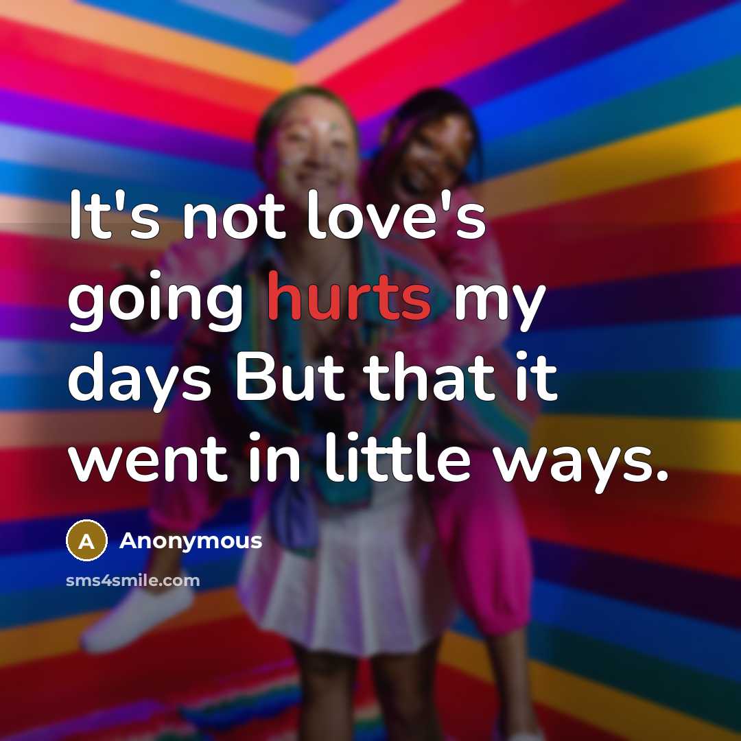 “It's not love's going hurts my days But that it went in little ways.” quote by Anonymous