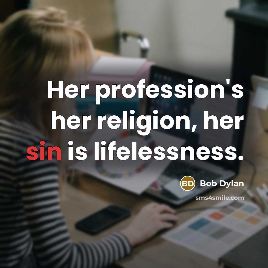 “Her profession's her religion, her sin is lifelessness.” quote by Bob Dylan