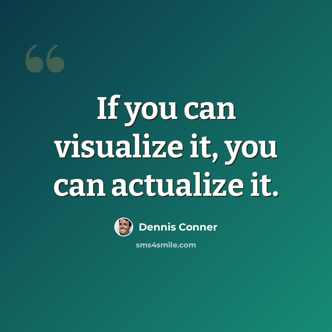 “If you can visualize it, you can actualize it.” quote by Dennis Conner