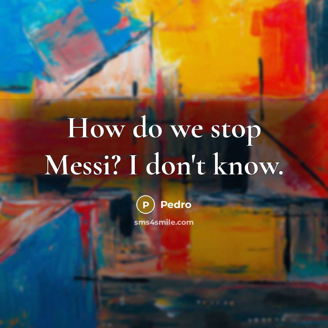 “How do we stop Messi? I don't know.” quote by Pedro