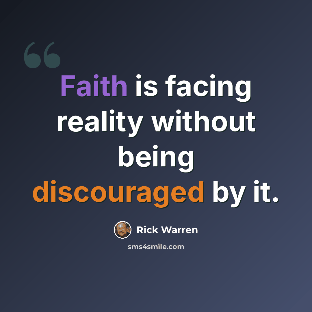 “Faith is facing reality without being discouraged by it.” quote by Rick Warren