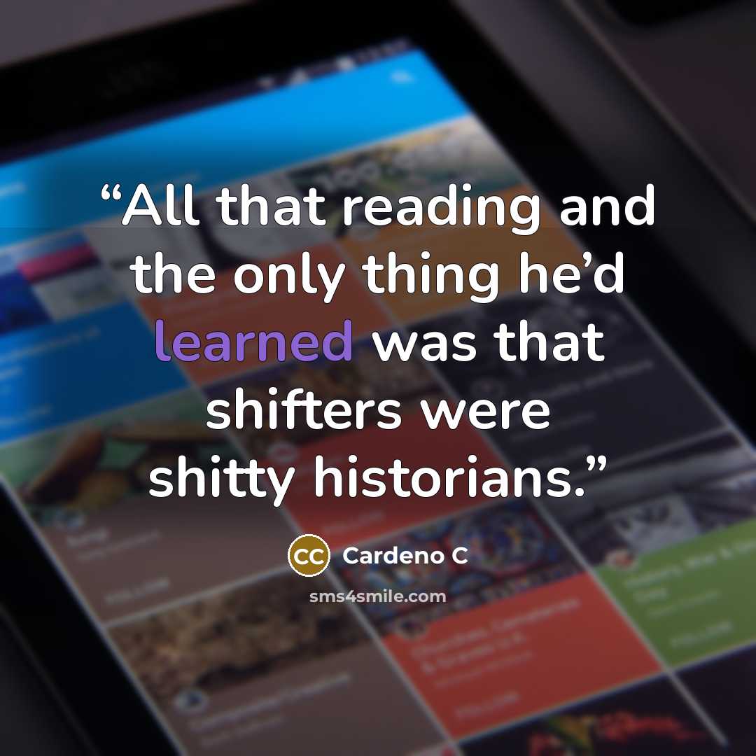 “All that reading and the only thing he’d learned was that shifters were shitty historians.” quote by Cardeno C