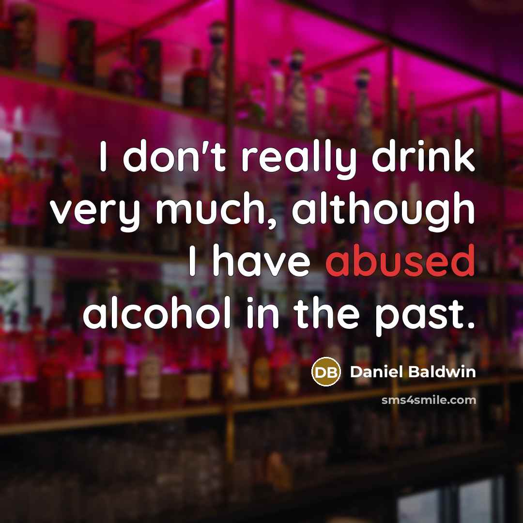 “I don't really drink very much, although I have abused alcohol in the past.” quote by Daniel Baldwin