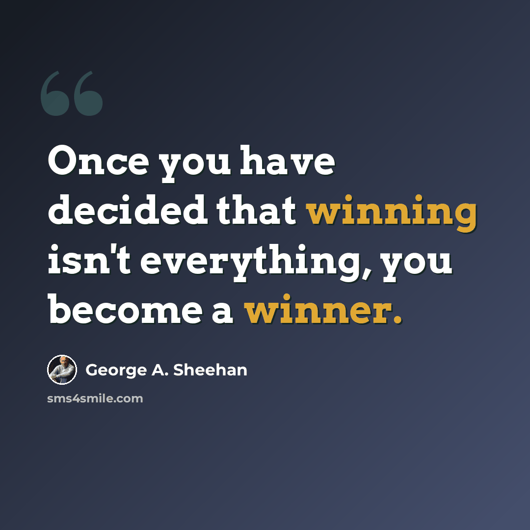 “Once you have decided that winning isn't everything, you become a winner.” quote by George A. Sheehan