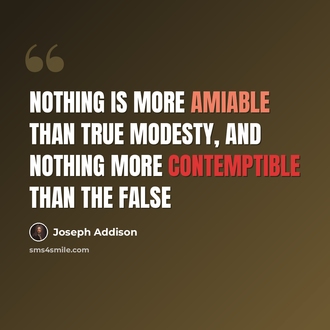 “Nothing is more amiable than true modesty, and nothing more contemptible than the false” quote by Joseph Addison