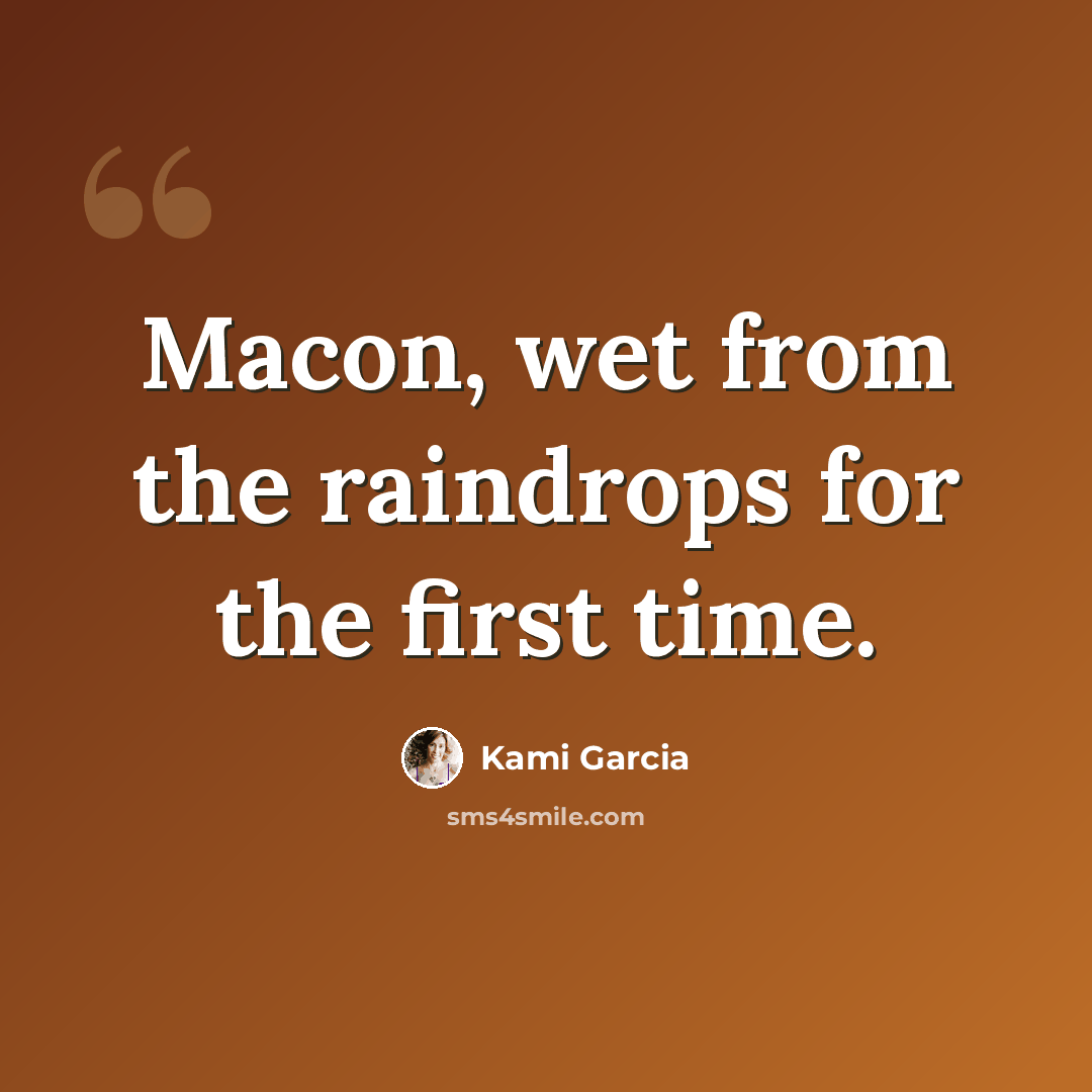“Macon, wet from the raindrops for the first time.” quote by Kami Garcia