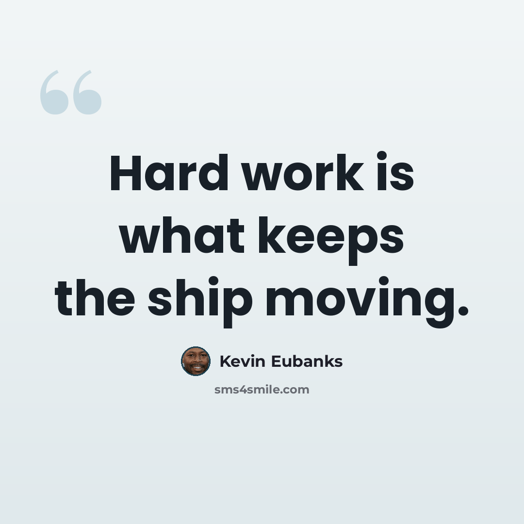 “Hard work is what keeps the ship moving.” quote by Kevin Eubanks