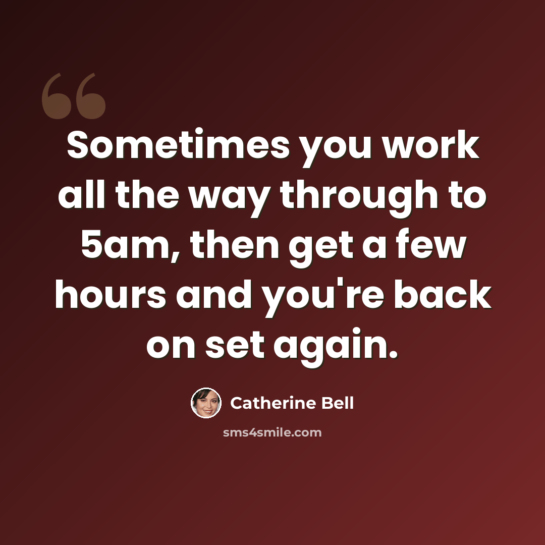 “Sometimes you work all the way through to 5am, then get a few hours and you're back on set again.” quote by Catherine Bell