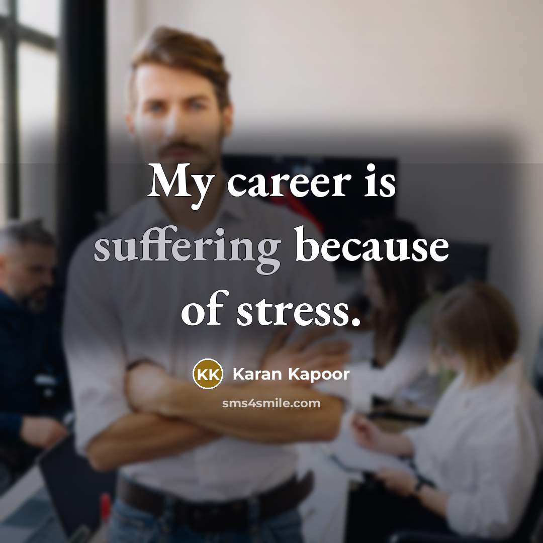 “My career is suffering because of stress.” quote by Karan Kapoor