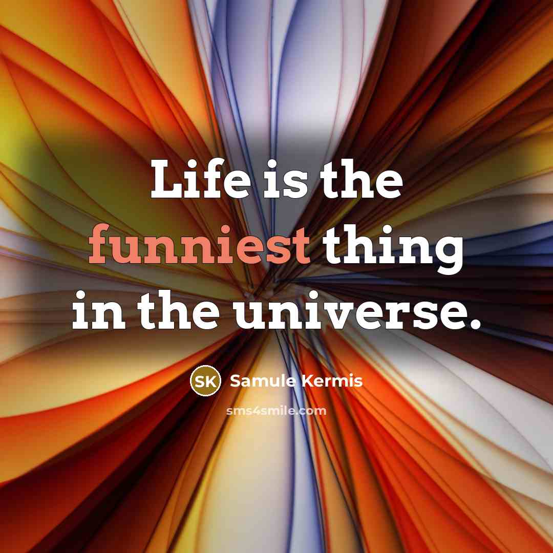 “Life is the funniest thing in the universe.” quote by Samule Kermis
