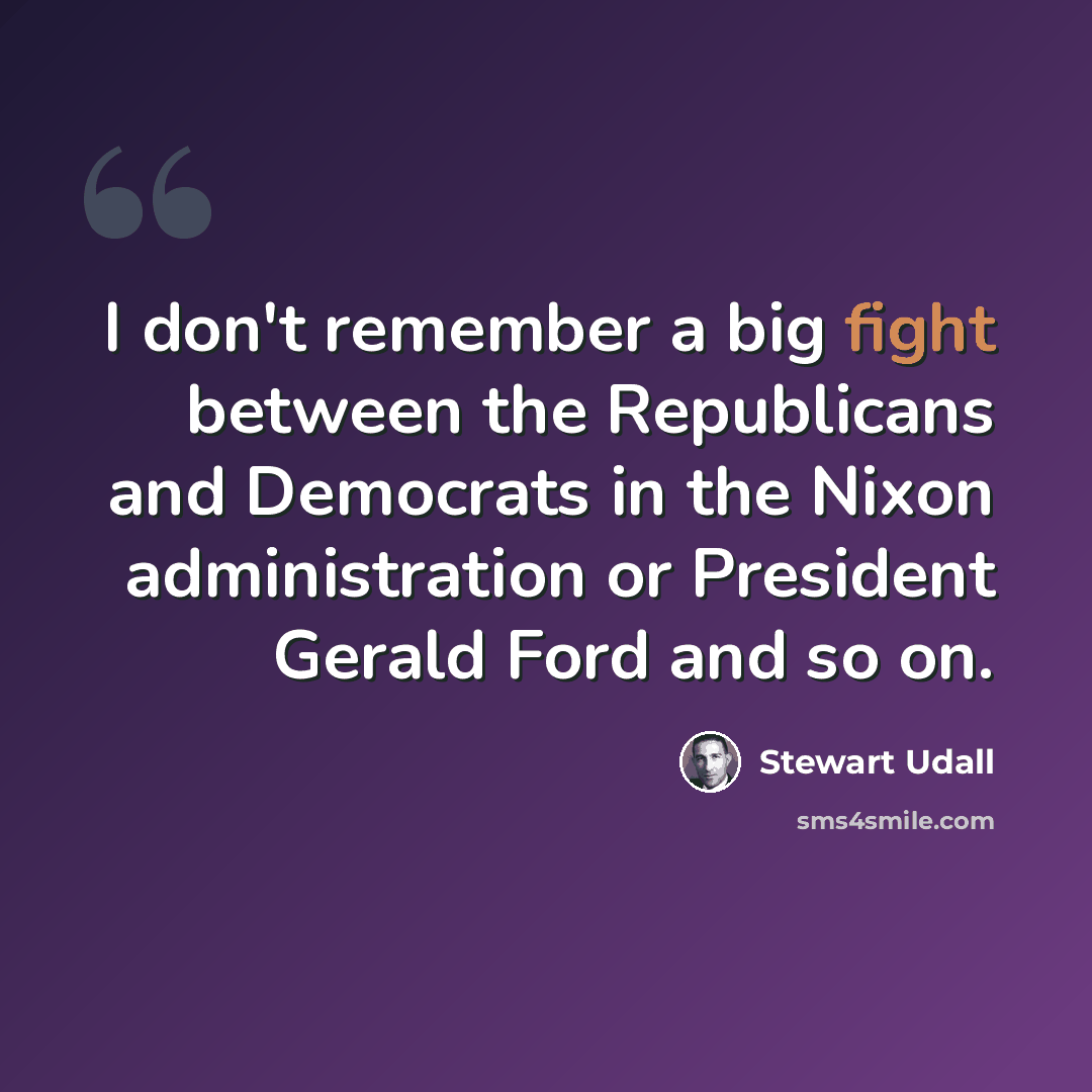 “I don't remember a big fight between the Republicans and Democrats in the Nixon administration or President Gerald Ford and so on.” quote by Stewart Udall