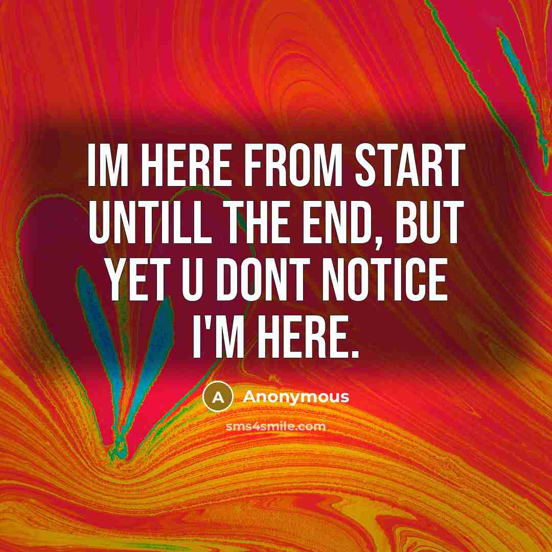 “Im here from start untill the end, but yet u dont notice I'm here.” quote by Anonymous