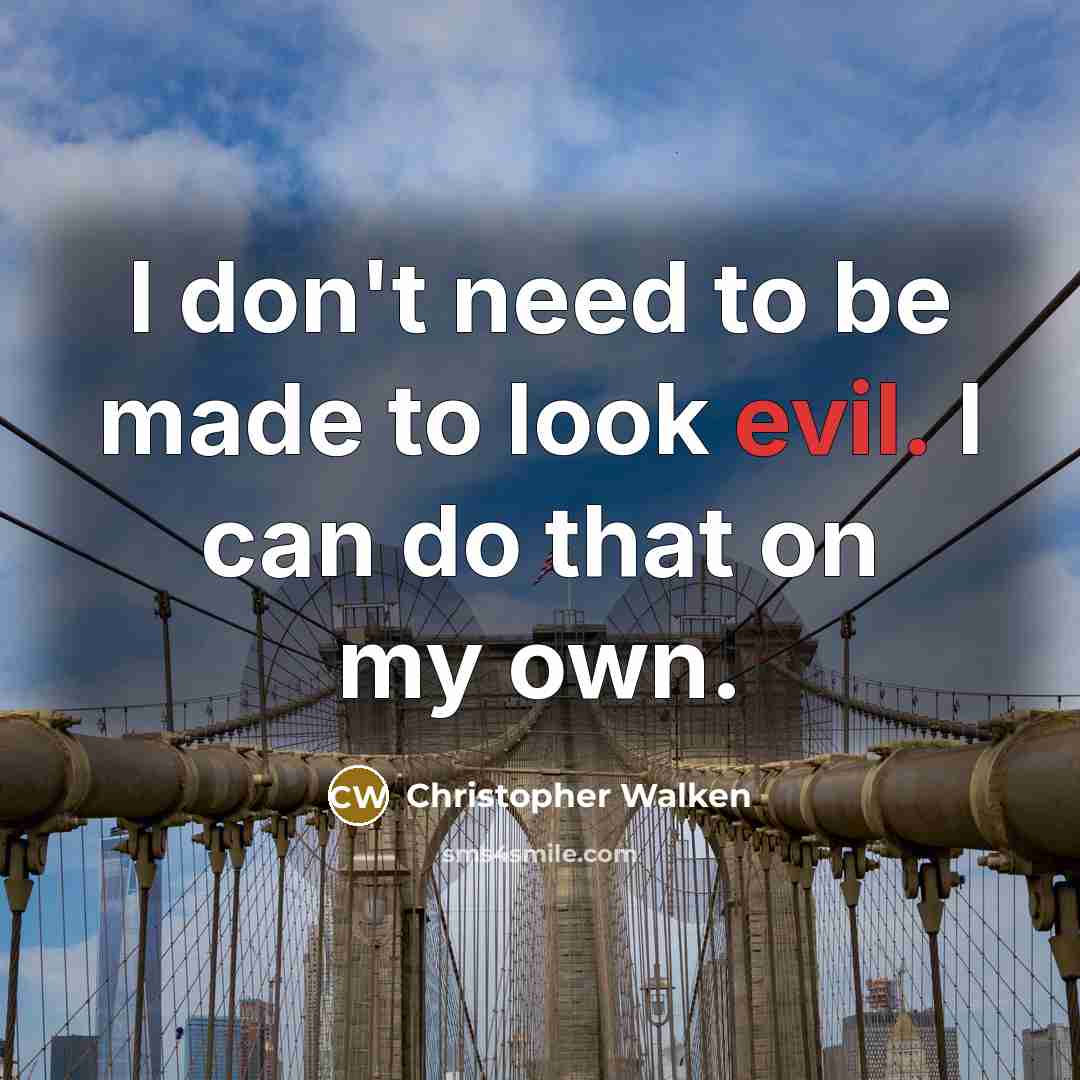 “I don't need to be made to look evil. I can do that on my own.” quote by Christopher Walken