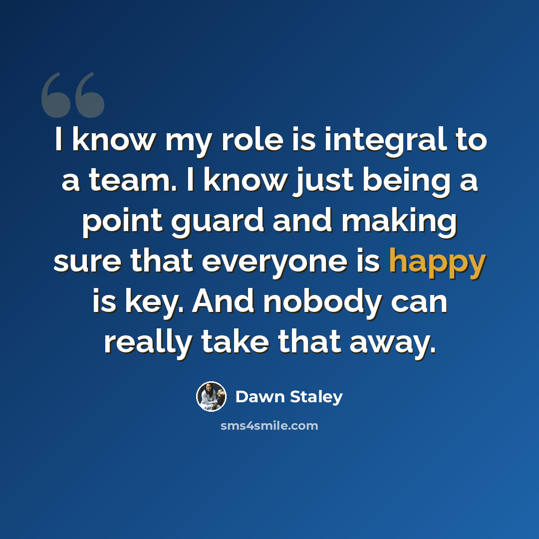 “I know my role is integral to a team. I know just being a point guard and making sure that everyone is happy is key. And nobody can really take that away.” quote by Dawn Staley