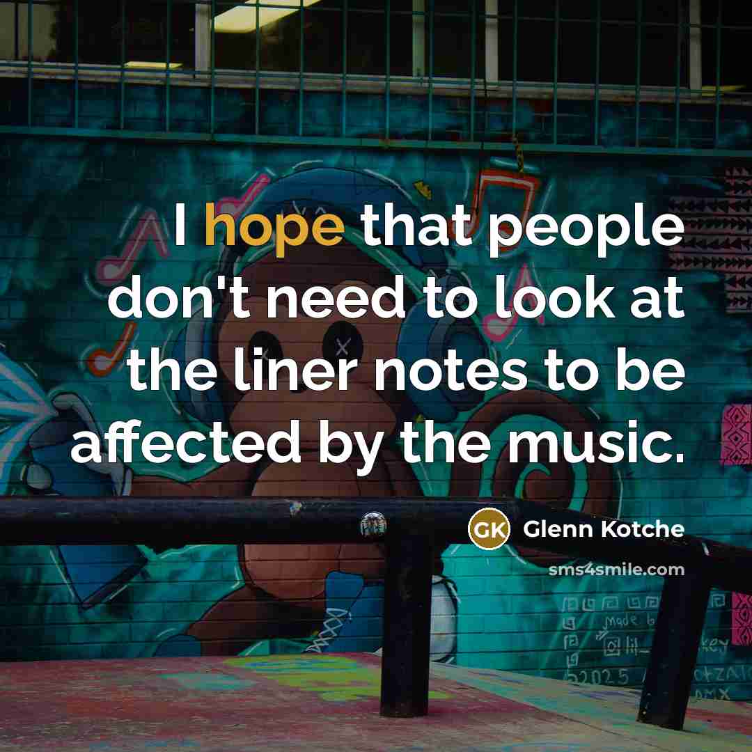 “I hope that people don't need to look at the liner notes to be affected by the music.” quote by Glenn Kotche