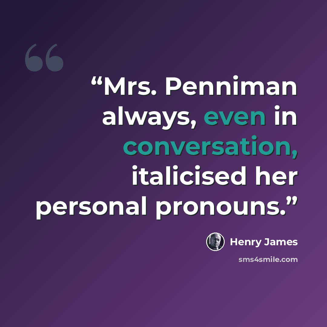 “Mrs. Penniman always, even in conversation, italicised her personal pronouns.” quote by Henry James