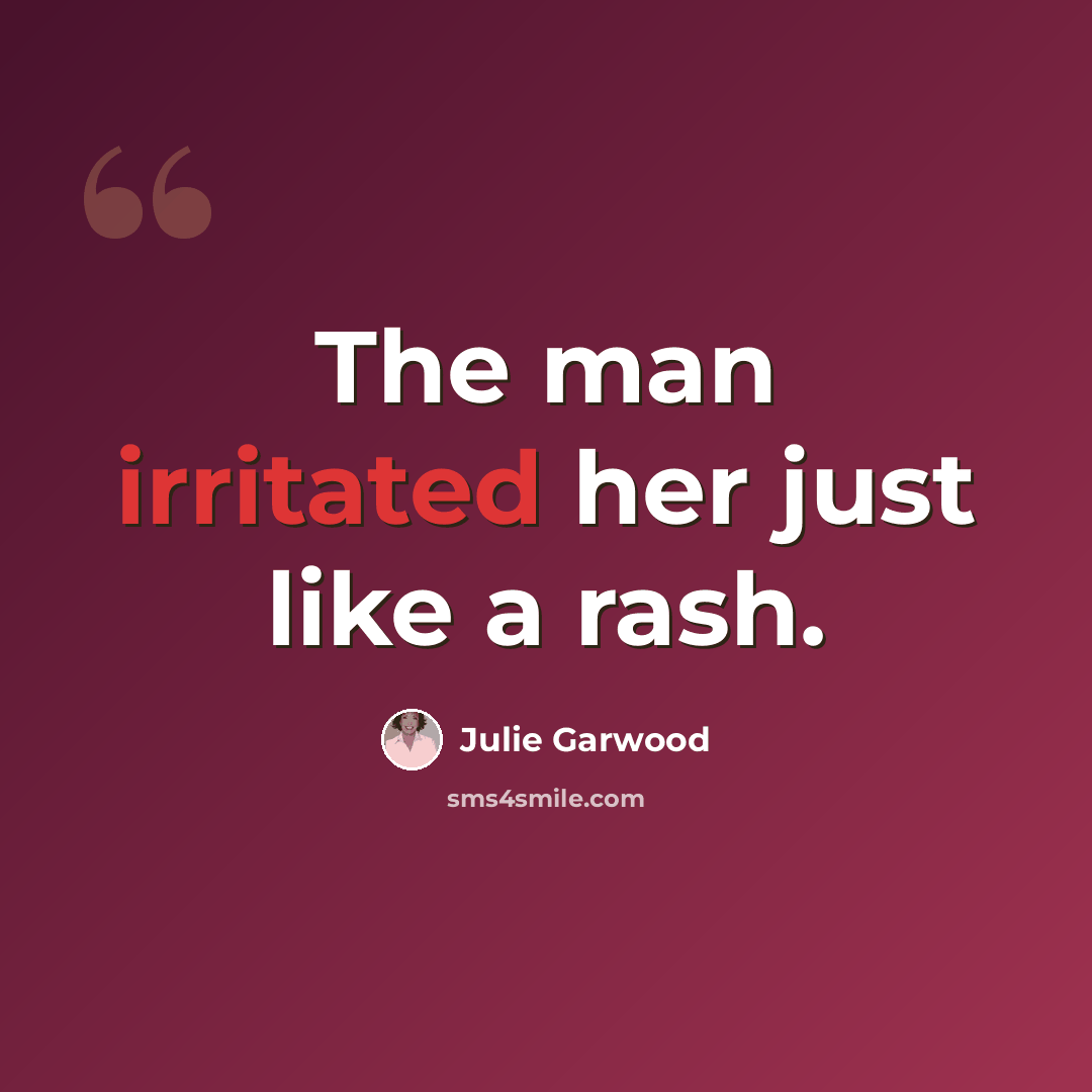 “The man irritated her just like a rash.” quote by Julie Garwood