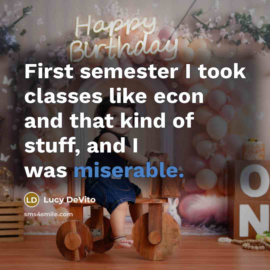 “First semester I took classes like econ and that kind of stuff, and I was miserable.” quote by Lucy DeVito