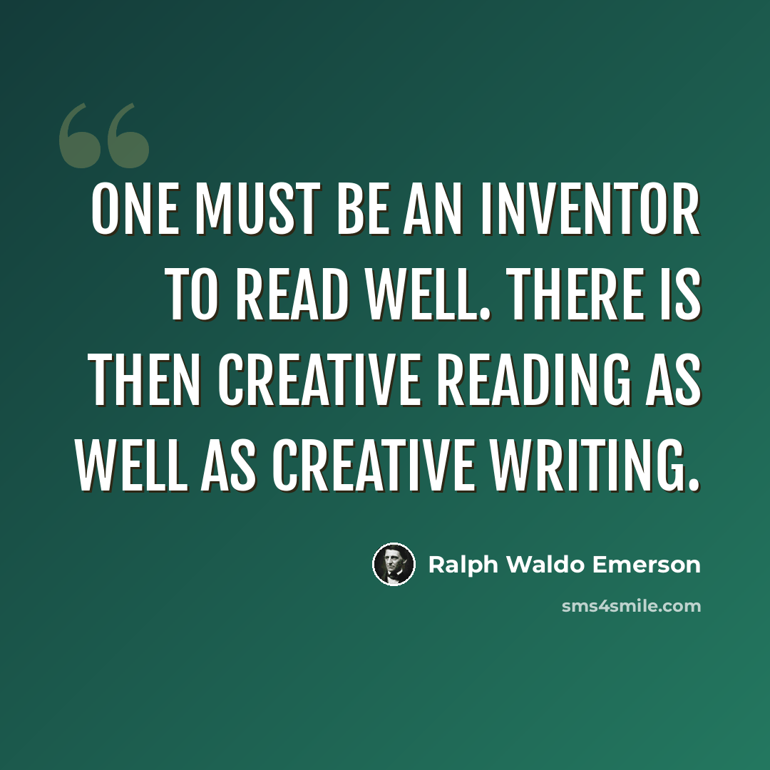 “One must be an inventor to read well. There is then creative reading as well as creative writing.” quote by Ralph Waldo Emerson