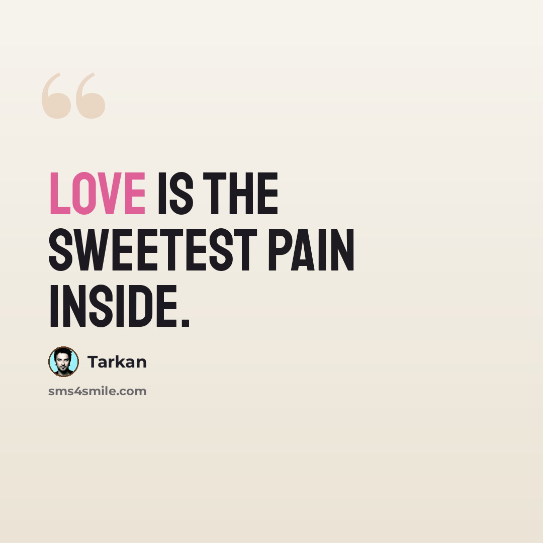 “Love is the sweetest pain inside.” quote by Tarkan