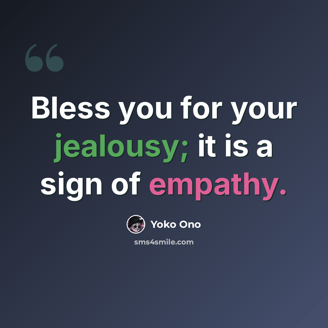 “Bless you for your jealousy; it is a sign of empathy.” quote by Yoko Ono