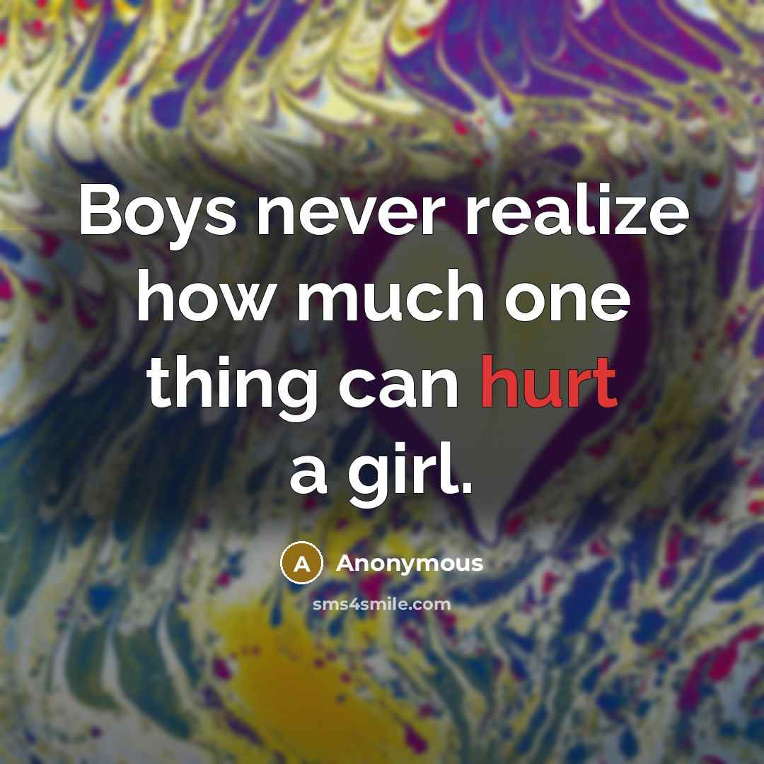 “Boys never realize how much one thing can hurt a girl.” quote by Anonymous