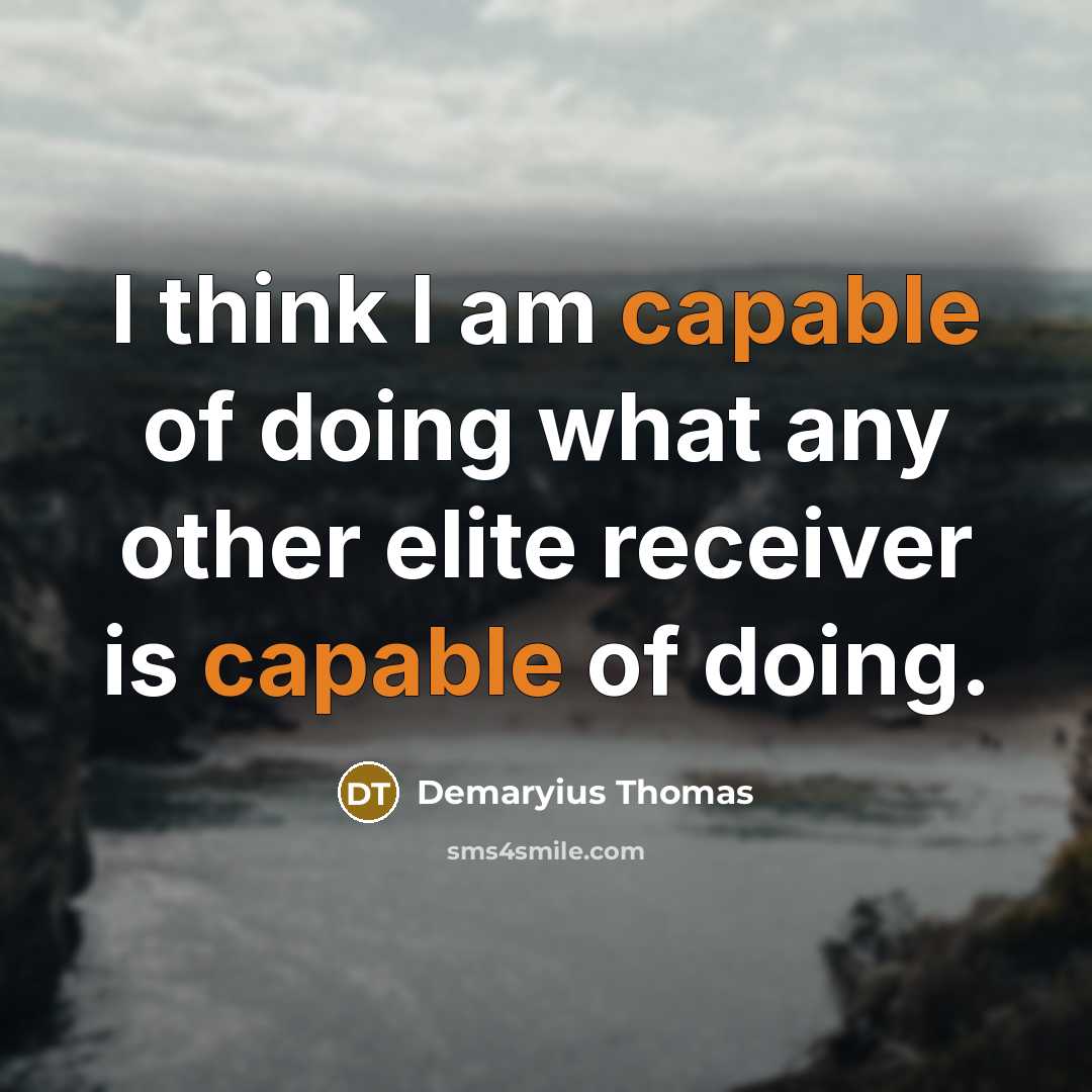 “I think I am capable of doing what any other elite receiver is capable of doing.” quote by Demaryius Thomas