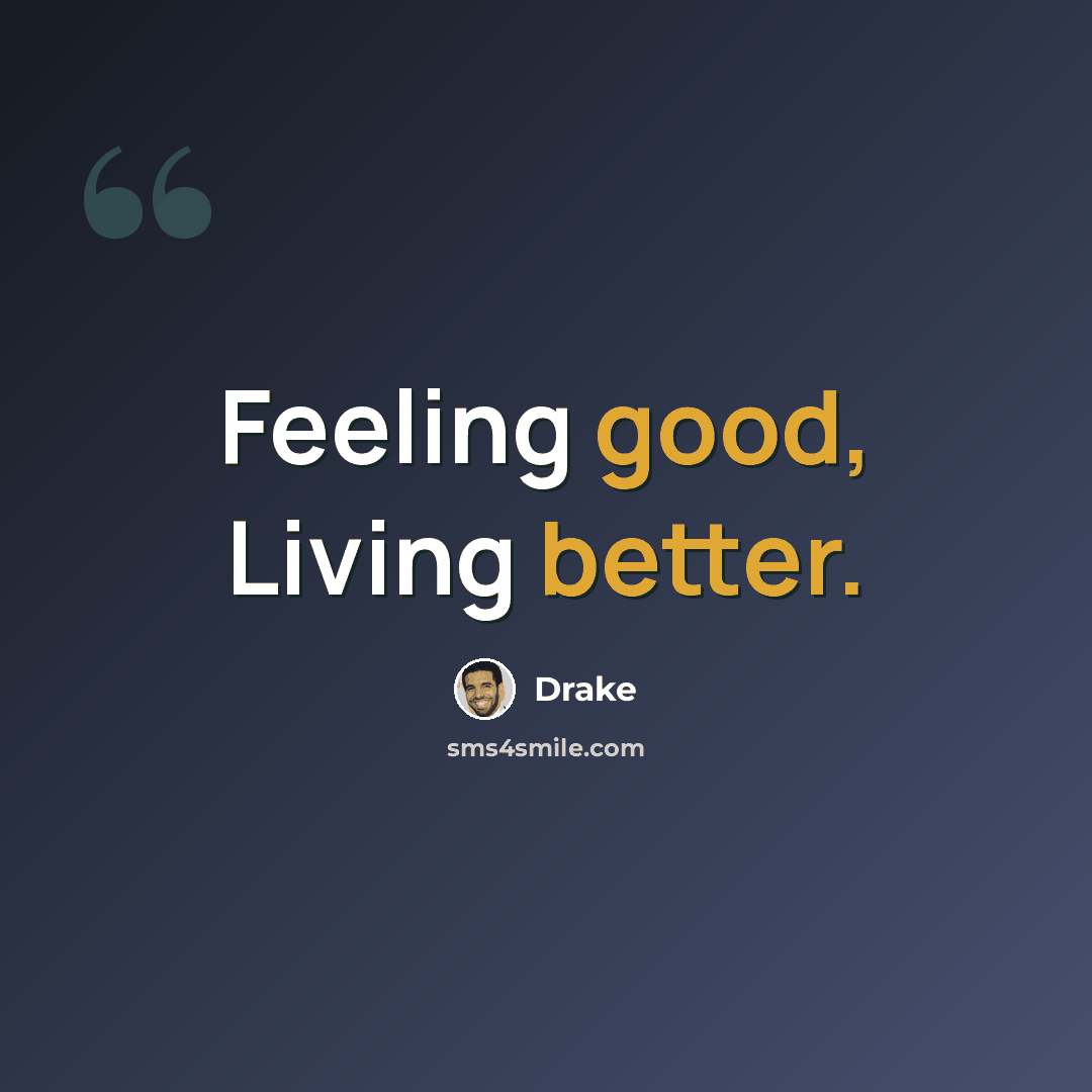 “Feeling good, Living better.” quote by Drake