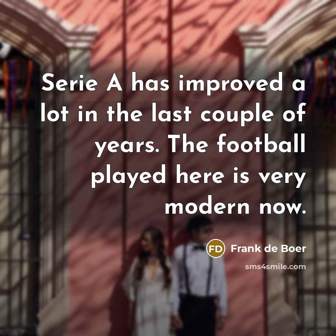 “Serie A has improved a lot in the last couple of years. The football played here is very modern now.” quote by Frank de Boer