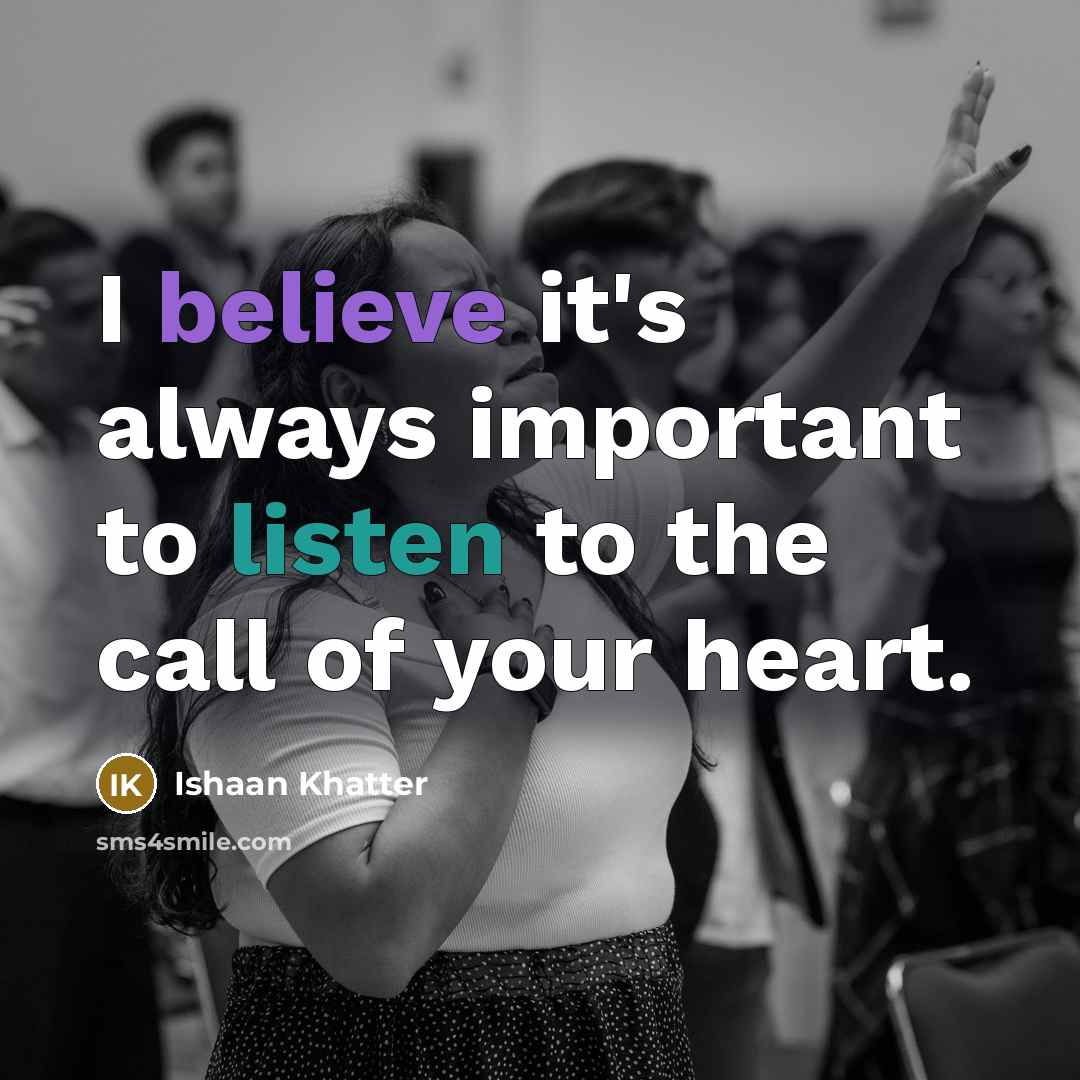 “I believe it's always important to listen to the call of your heart.” quote by Ishaan Khatter