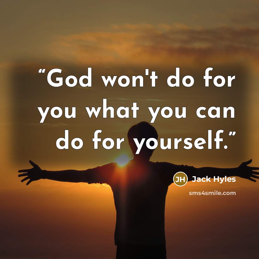 “God won't do for you what you can do for yourself.” quote by Jack Hyles