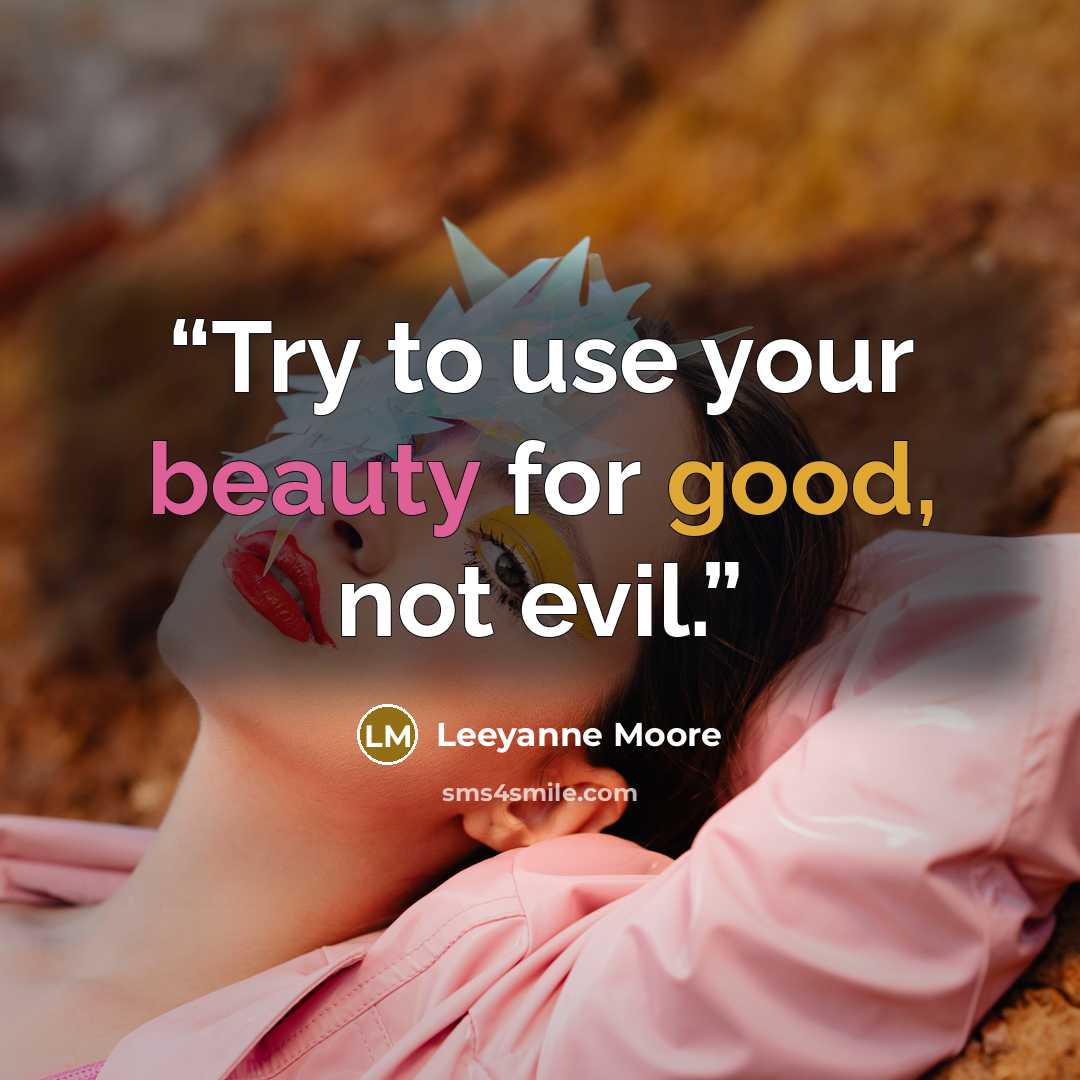“Try to use your beauty for good, not evil.” quote by Leeyanne Moore