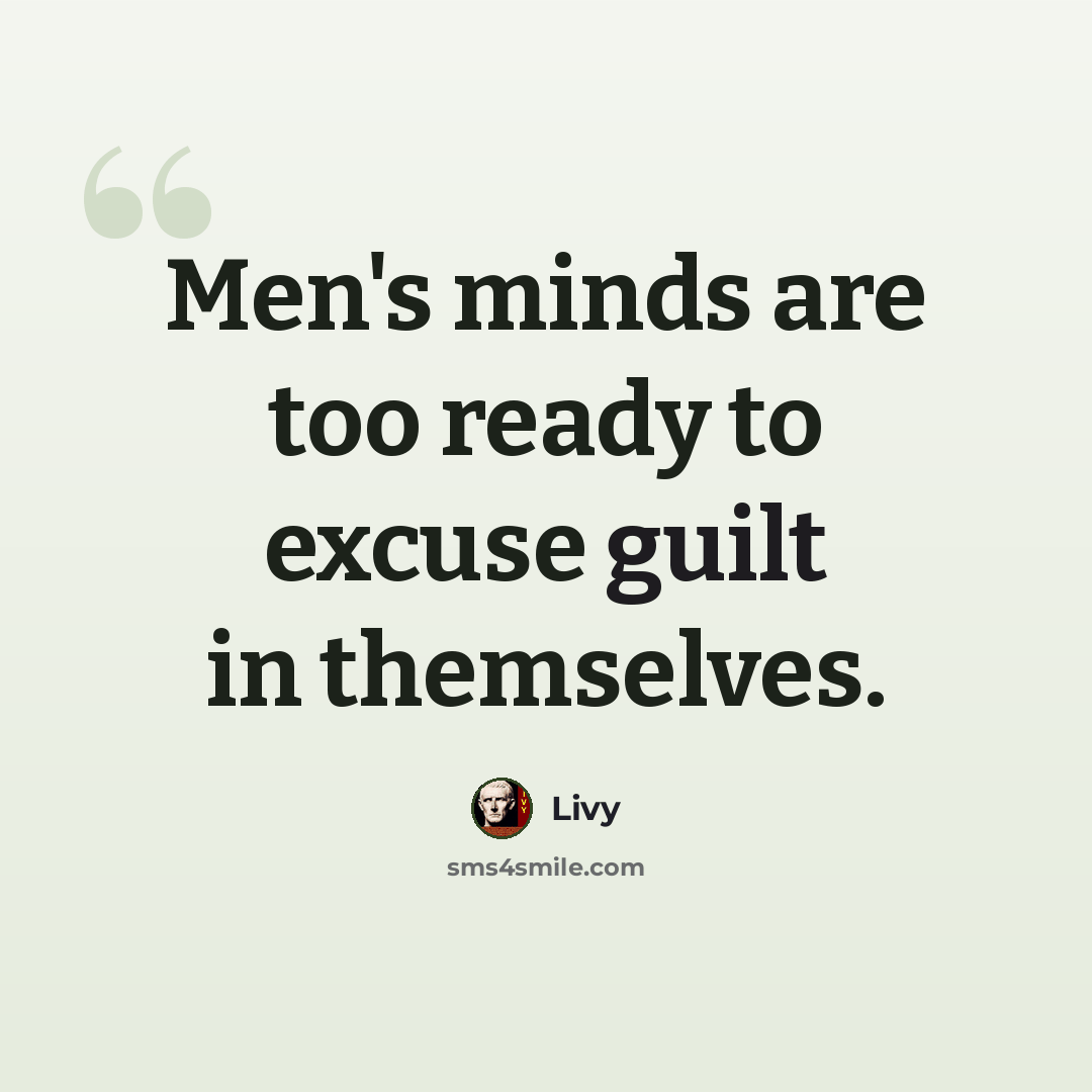 “Men's minds are too ready to excuse guilt in themselves.” quote by Livy