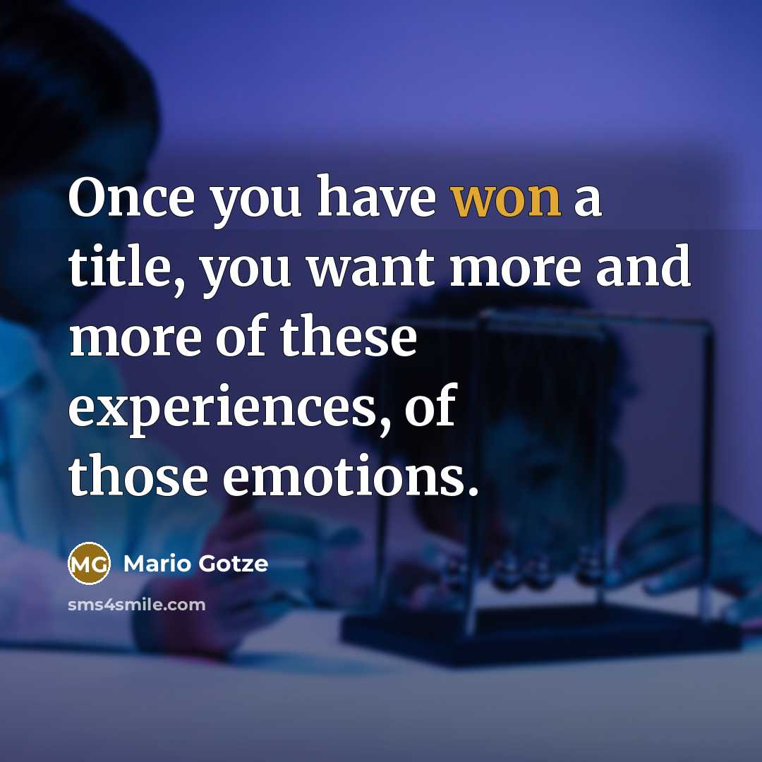 “Once you have won a title, you want more and more of these experiences, of those emotions.” quote by Mario Gotze