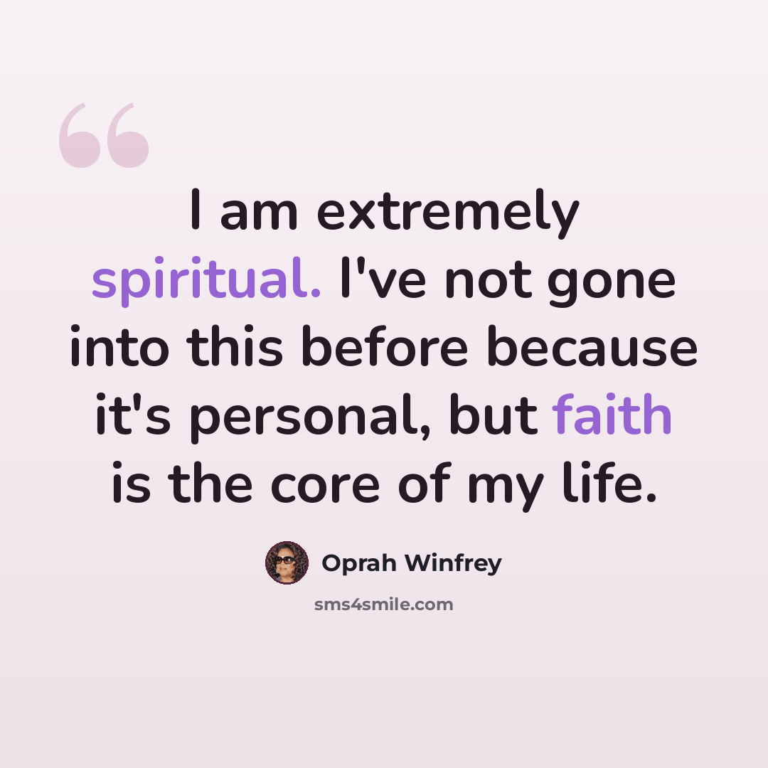 “I am extremely spiritual. I've not gone into this before because it's personal, but faith is the core of my life.” quote by Oprah Winfrey