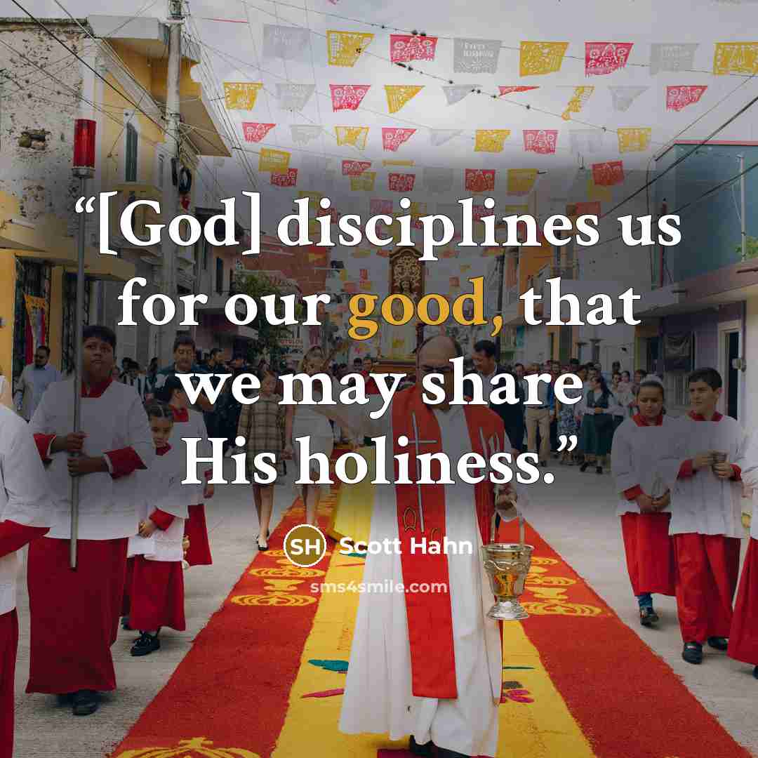 “[God] disciplines us for our good, that we may share His holiness.” quote by Scott Hahn