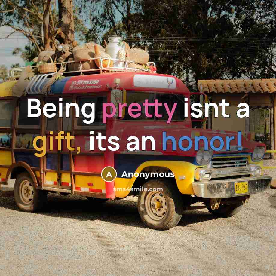 “Being pretty isnt a gift, its an honor!” quote by Anonymous