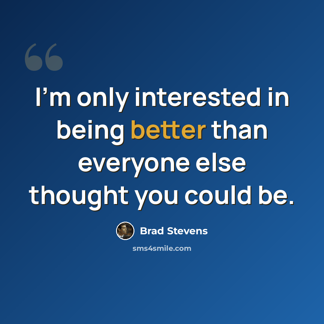 “I'm only interested in being better than everyone else thought you could be.” quote by Brad Stevens