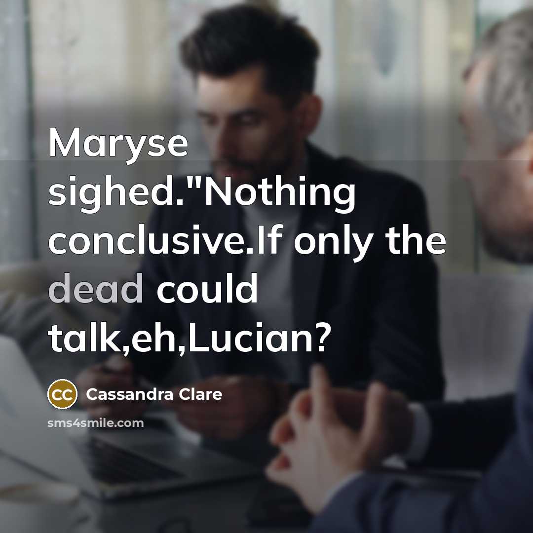 “Maryse sighed."Nothing conclusive.If only the dead could talk,eh,Lucian?” quote by Cassandra Clare