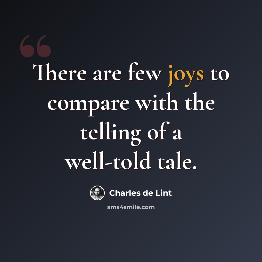 “There are few joys to compare with the telling of a well-told tale.” quote by Charles de Lint