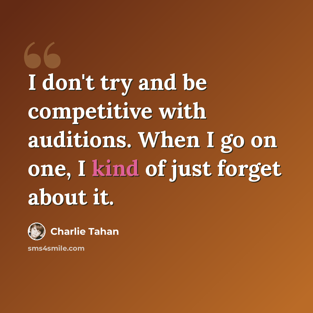 “I don't try and be competitive with auditions. When I go on one, I kind of just forget about it.” quote by Charlie Tahan