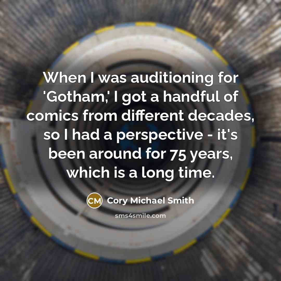 “When I was auditioning for 'Gotham,' I got a handful of comics from different decades, so I had a perspective - it's been around for 75 years, which is a long time.” quote by Cory Michael Smith