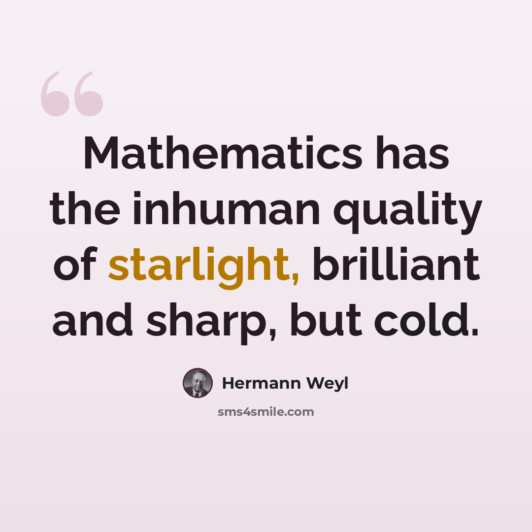 “Mathematics has the inhuman quality of starlight, brilliant and sharp, but cold.” quote by Hermann Weyl